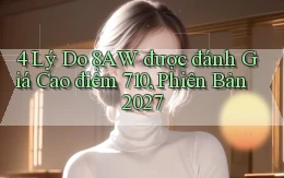 4 lý do 8aw được đánh giá cao   điểm 710, phiên bản 2027