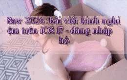 8aw 2026 bài viết kinh nghiệm trên iOS 17   đăng nhập hộ