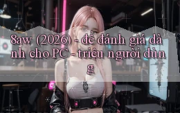 8aw (2026)   để đánh giá dành cho PC   triệu người dùng
