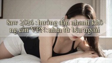 8aw 2026 hướng dẫn nhanh không cần VPN nhìn từ bên ngoài