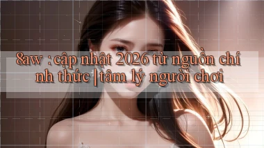 8aw cập nhật 2026 từ nguồn chính thức tâm lý người chơi