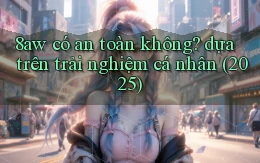 8aw có an toàn không dựa trên trải nghiệm cá nhân (2025)