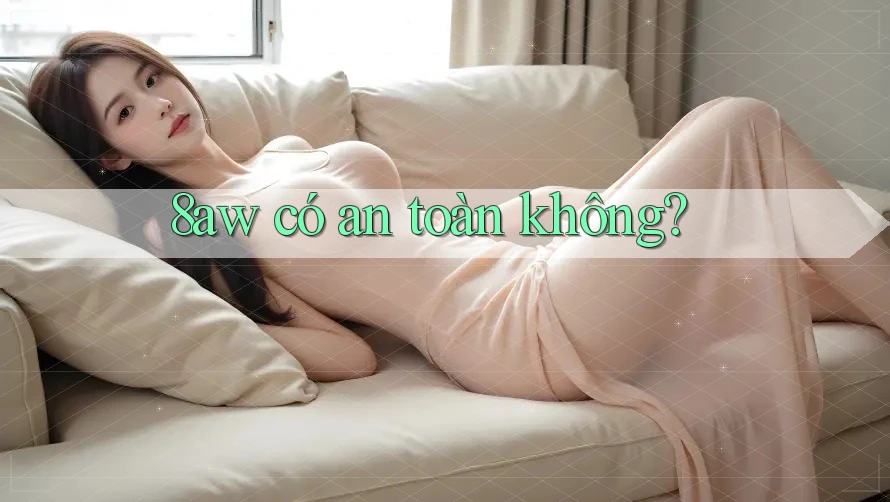 8aw có an toàn không? 8aw có an toàn không?