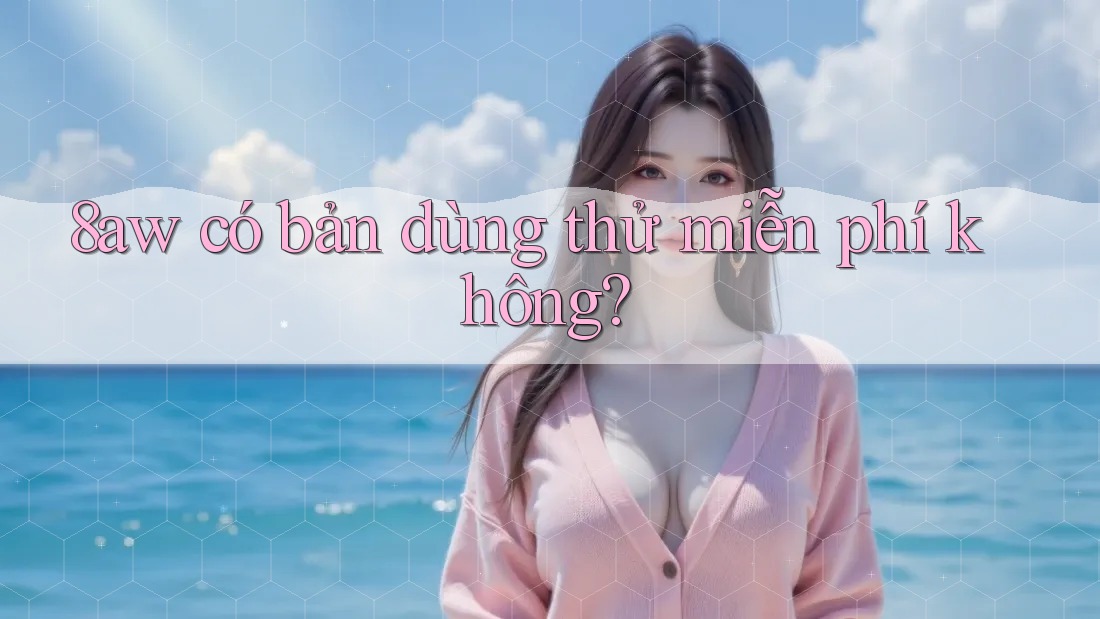 8aw có bản dùng thử miễn phí không? 8aw có bản dùng thử miễn phí không?