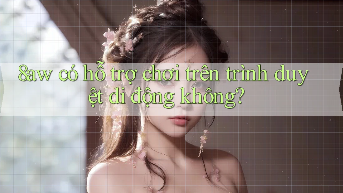 8aw có hỗ trợ chơi trên trình duyệt di động không?