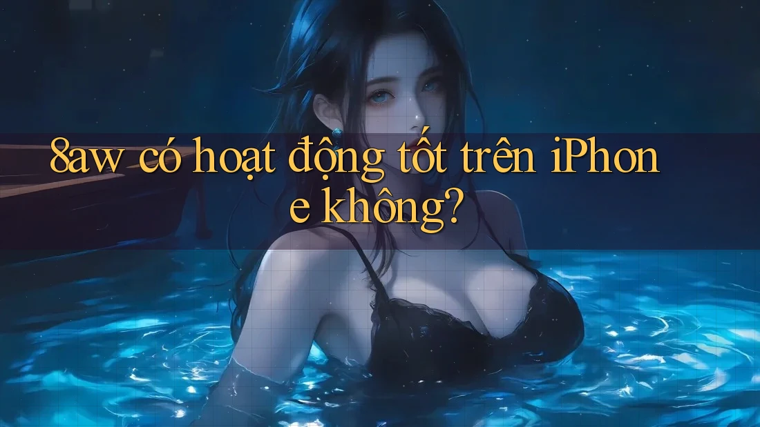 8aw có hoạt động tốt trên iPhone không? 8aw có hoạt động tốt trên iPhone không?