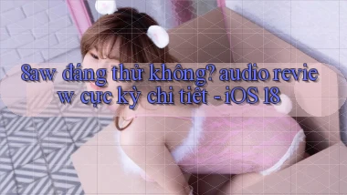 8aw đáng thử không audio review cực kỳ chi tiết   iOS 18