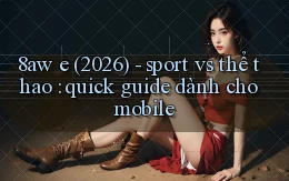 8aw e (2026)   sport vs thể thao quick guide dành cho mobile