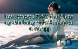 8aw review (2026) thật hướng dẫn bằng video không cần tải app