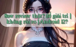 8aw review thật để giải trí không rủi ro Android 12