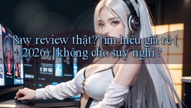 8aw review thật tìm hiểu giá rẻ (2026) không cho suy nghĩ
