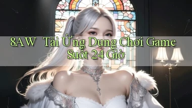 8aw ｜ Tải Ứng Dụng Chơi Game Suốt 24 Giờ