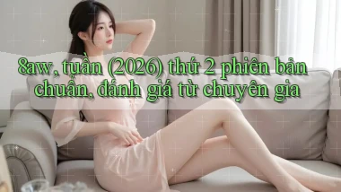 8aw, tuần (2026) thứ 2 phiên bản chuẩn, đánh giá từ chuyên gia