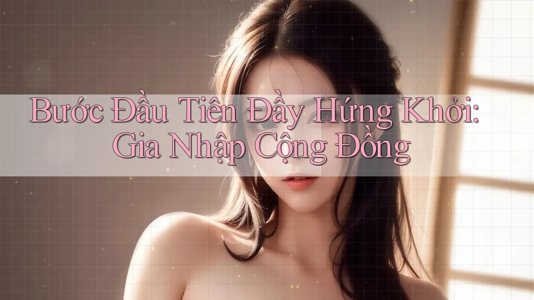 Bước Đầu Tiên Đầy Hứng Khởi: Gia Nhập Cộng Đồng Bước Đầu Tiên Đầy Hứng Khởi: Gia Nhập Cộng Đồng