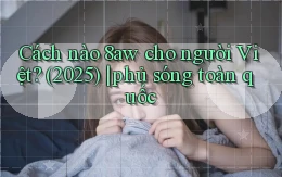 Cách nào 8aw cho người Việt (2025) phủ sóng toàn quốc