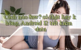 Cách nào 8aw có thật hay không, Android 12 tiết kiệm data