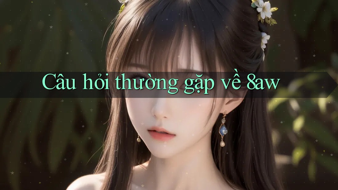 Câu hỏi thường gặp về 8aw Câu hỏi thường gặp về 8aw