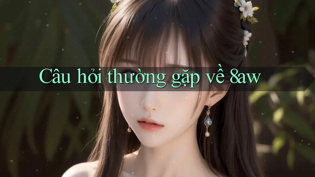 Câu hỏi thường gặp về 8aw