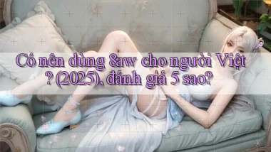 Có nên dùng 8aw cho người Việt (2025), đánh giá 5 sao