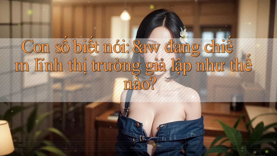 Con số biết nói: 8aw đang chiếm lĩnh thị trường giả lập như thế nào? Con số biết nói: 8aw đang chiếm lĩnh thị trường giả lập như thế nào?