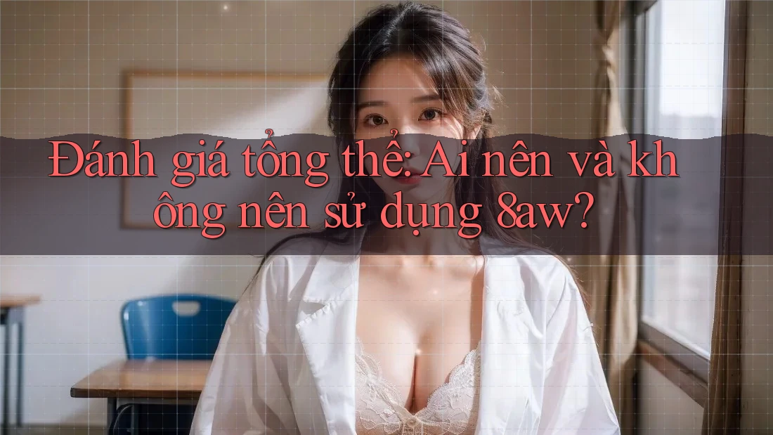 Đánh giá tổng thể: Ai nên và không nên sử dụng 8aw? Đánh giá tổng thể: Ai nên và không nên sử dụng 8aw?