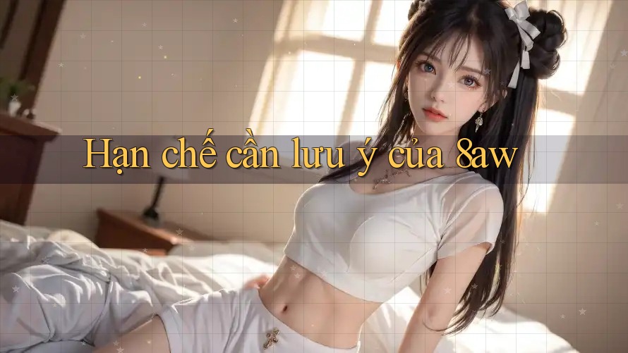 Hạn chế cần lưu ý của 8aw Hạn chế cần lưu ý của 8aw