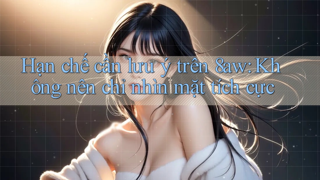 Hạn chế cần lưu ý trên 8aw: Không nên chỉ nhìn mặt tích cực Hạn chế cần lưu ý trên 8aw: Không nên chỉ nhìn mặt tích cực