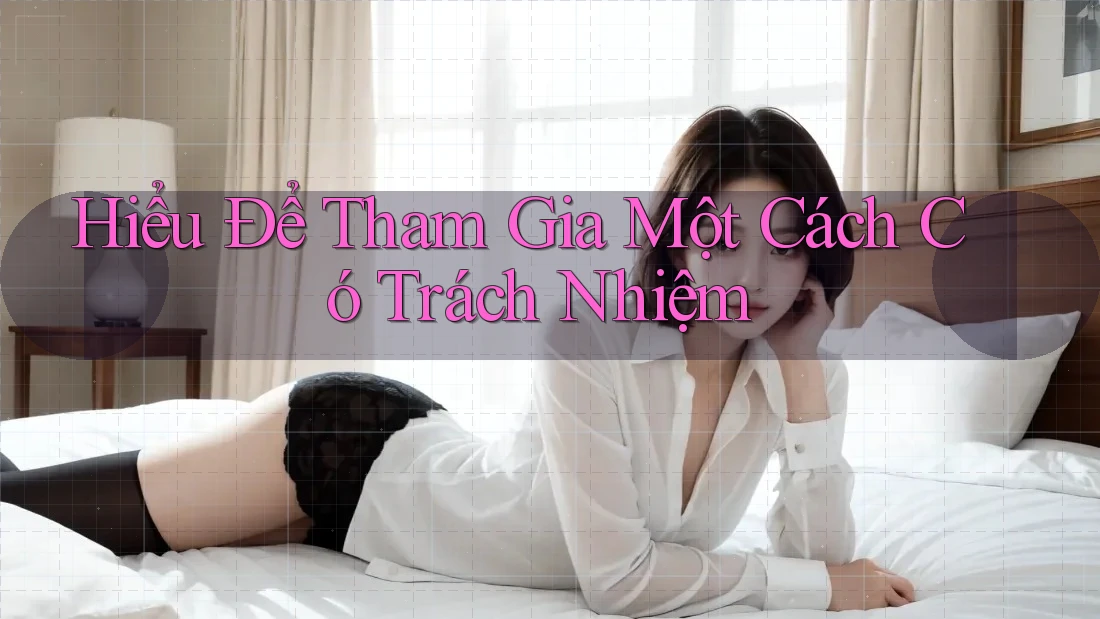Hiểu Để Tham Gia Một Cách Có Trách Nhiệm Hiểu Để Tham Gia Một Cách Có Trách Nhiệm