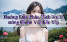 hướng dẫn phân tích xu hướng phỏm với rik vip