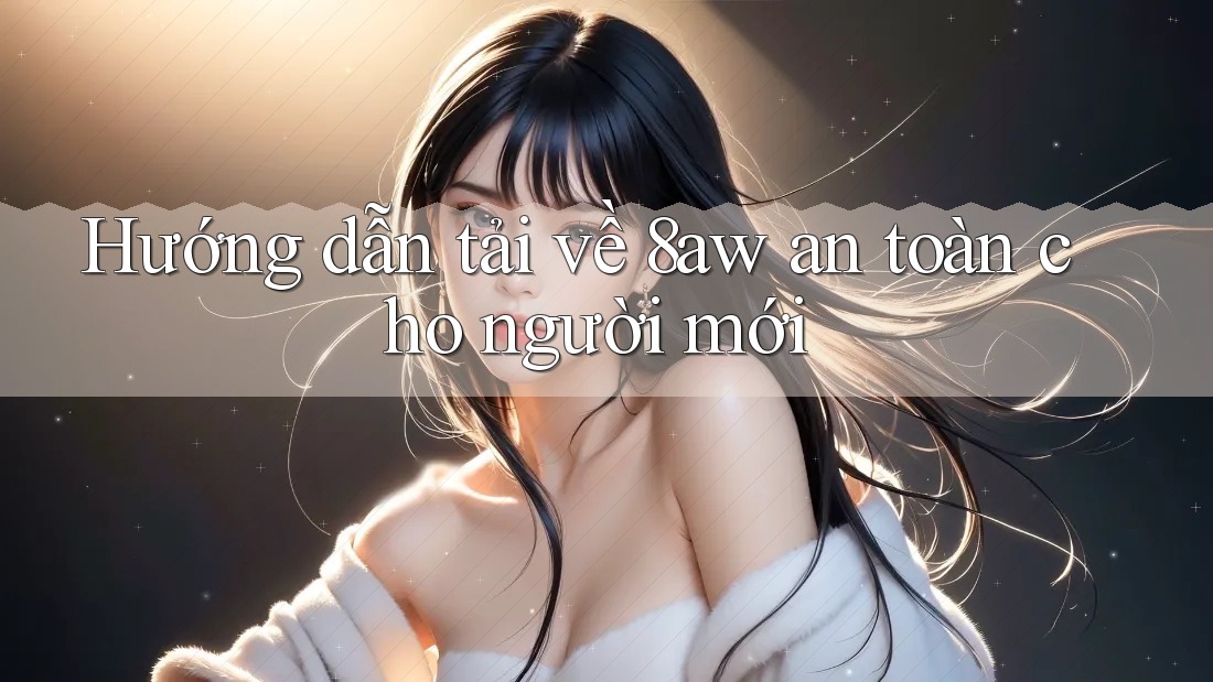 Hướng dẫn tải về 8aw an toàn cho người mới