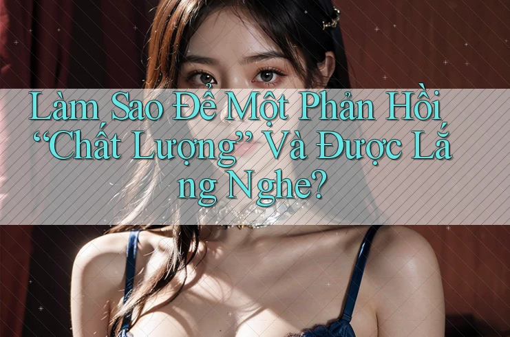 Làm Sao Để Một Phản Hồi “Chất Lượng” Và Được Lắng Nghe?