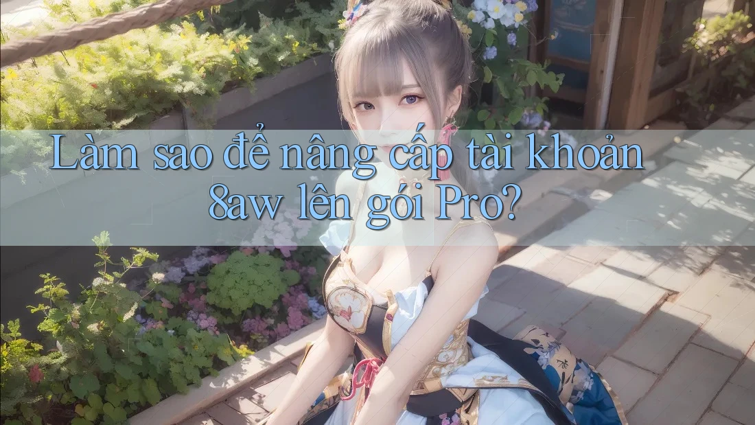Làm sao để nâng cấp tài khoản 8aw lên gói Pro?