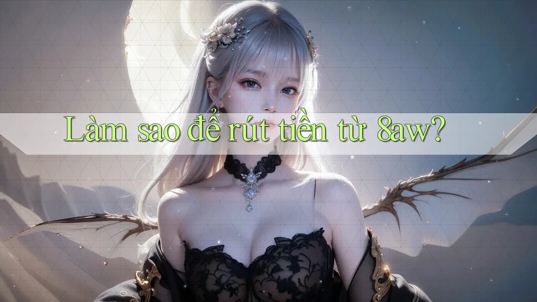 Làm sao để rút tiền từ 8aw?