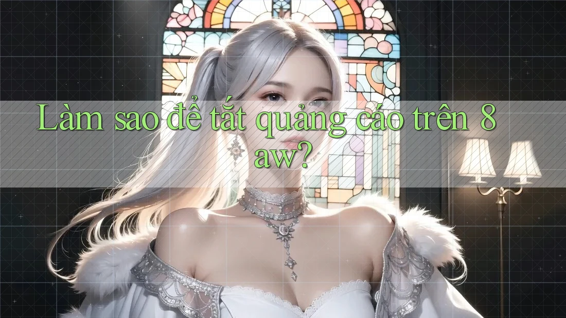 Làm sao để tắt quảng cáo trên 8aw? Làm sao để tắt quảng cáo trên 8aw?