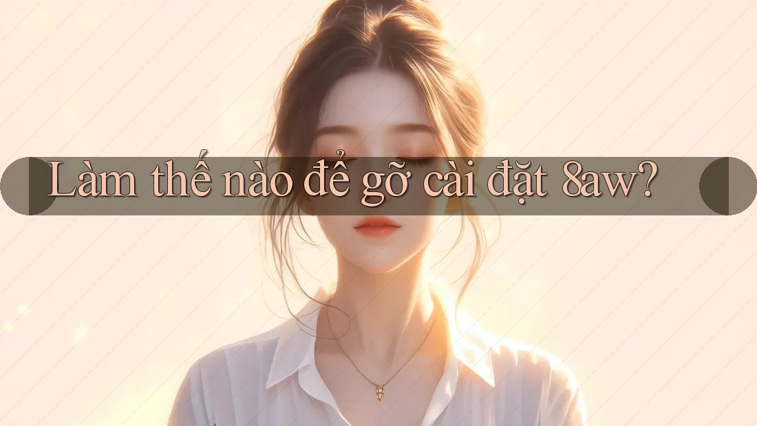 Làm thế nào để gỡ cài đặt 8aw? Làm thế nào để gỡ cài đặt 8aw?
