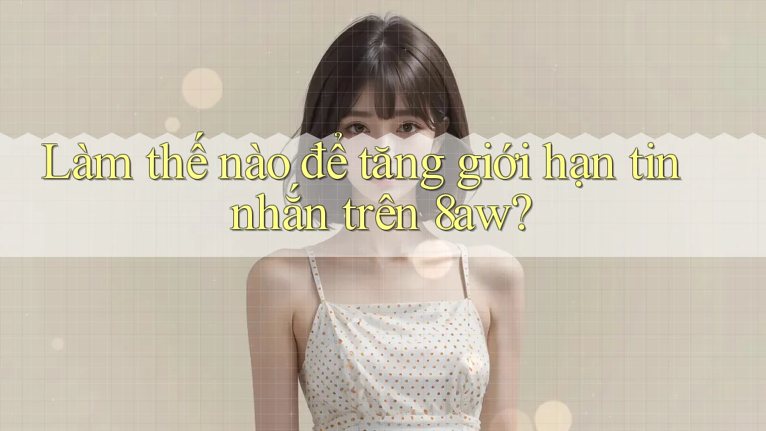 Làm thế nào để tăng giới hạn tin nhắn trên 8aw? Làm thế nào để tăng giới hạn tin nhắn trên 8aw?