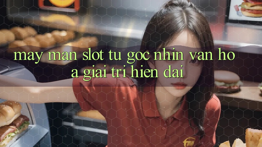 “May mắn Slot” – Từ Góc Nhìn Văn Hóa Giải Trí Hiện Đại “May mắn Slot” – Từ Góc Nhìn Văn Hóa Giải Trí Hiện Đại