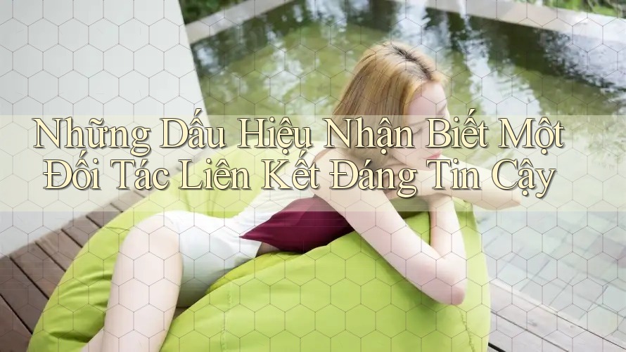 Những Dấu Hiệu Nhận Biết Một Đối Tác Liên Kết Đáng Tin Cậy