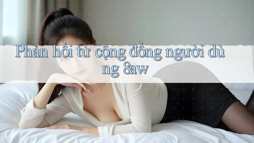 Phản hồi từ cộng đồng người dùng 8aw