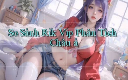 so sánh rik vip phân tích châu á