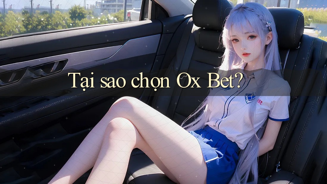 Tại sao chọn Ox Bet? Tại sao chọn Ox Bet?