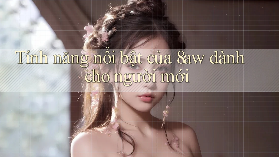 Tính năng nổi bật của 8aw dành cho người mới Tính năng nổi bật của 8aw dành cho người mới