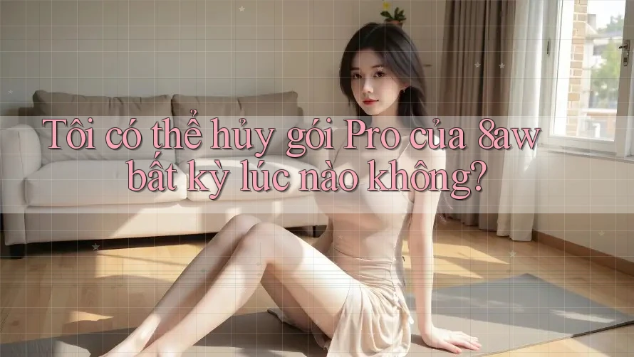 Tôi có thể hủy gói Pro của 8aw bất kỳ lúc nào không? Tôi có thể hủy gói Pro của 8aw bất kỳ lúc nào không?
