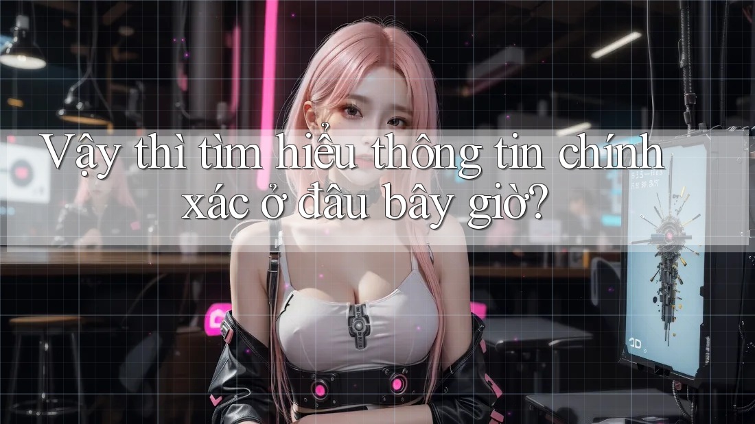 Vậy thì tìm hiểu thông tin chính xác ở đâu bây giờ? Vậy thì tìm hiểu thông tin chính xác ở đâu bây giờ?