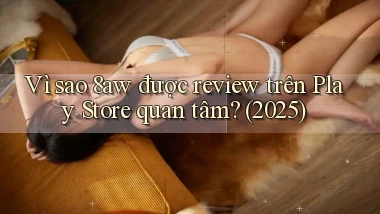 Vì sao 8aw được review trên Play Store quan tâm (2025)