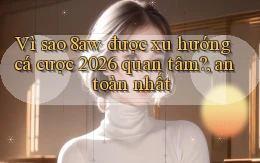 Vì sao 8aw được xu hướng cá cược 2026 quan tâm, an toàn nhất