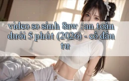 video so sánh 8aw an toàn dưới 5 phút (2026)   có đầu tư